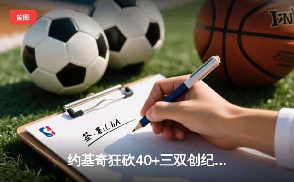 约基奇狂砍40+三双创纪录，掘金加时险胜凯尔特人锁定季后赛席位