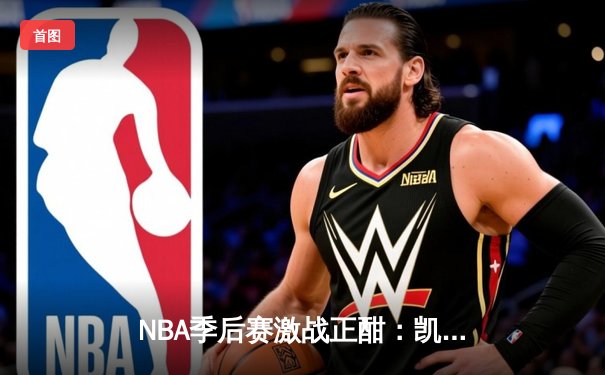 NBA季后赛激战正酣：凯尔特人逆转雄鹿，塔图姆狂砍42分率队夺赛点