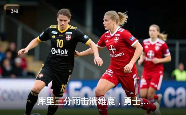 库里三分雨击溃雄鹿，勇士主场大胜迎六连胜 - 3