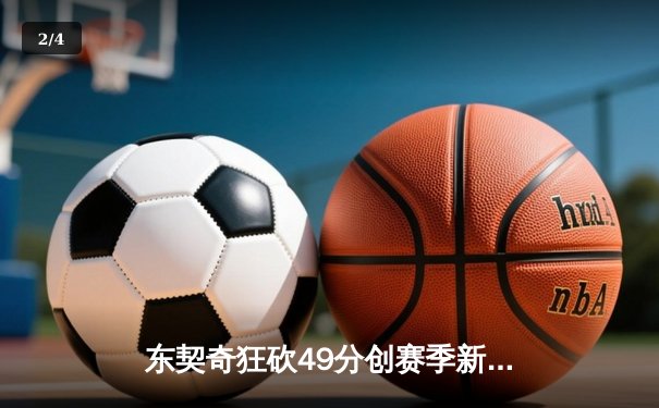 东契奇狂砍49分创赛季新高，独行侠加时险胜篮网止连败 - 2
